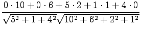$\displaystyle \frac{0\cdot10+0\cdot6+5\cdot2+1\cdot1 +4\cdot0}
{\sqrt{5^2+1+4^2}\sqrt{10^2+6^2+2^2+1^2}}$