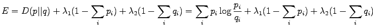 $\displaystyle E=D(p\vert\vert q)+\lambda_1(1-\sum_ip_i)+\lambda_2(1-\sum_iq_i) ...
...um_i p_i \log \frac{p_i}{q_i} + \lambda_1(1-\sum_ip_i) + \lambda_2(1-\sum_iq_i)$