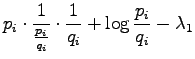 $\displaystyle p_i\cdot \frac{1}{\frac{p_i}{q_i}}
\cdot \frac{1}{q_i} + \log \frac{p_i}{q_i} - \lambda_1$