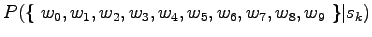 $\displaystyle P(\{~w_0, w_1, w_2, w_3, w_4, w_5, w_6, w_7, w_8, w_{9}~\}\vert s_k)$