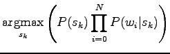 $\displaystyle \qopname\relax m{argmax}_{s_k} \left( P(s_k)\prod_{i=0}^N P(w_i\vert s_k)\right)$