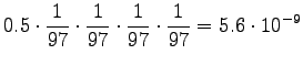 $\displaystyle 0.5\cdot\frac1{97}\cdot\frac1{97}\cdot\frac1{97}\cdot\frac1{97} =
5.6\cdot 10^{-9}$