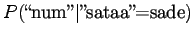 $\displaystyle P(\textrm{\lq\lq num''}\vert\textrm{''sataa''=sade})$