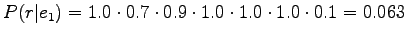 $\displaystyle P(r\vert e_1)=1.0\cdot0.7\cdot0.9\cdot1.0\cdot1.0\cdot1.0\cdot0.1=0.063$