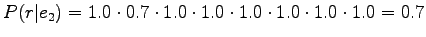 $\displaystyle P(r\vert e_2)=1.0\cdot0.7\cdot1.0\cdot1.0\cdot1.0\cdot1.0\cdot1.0\cdot1.0=0.7$