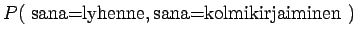 $\displaystyle P(~\textrm{sana=lyhenne},\textrm{sana=kolmikirjaiminen}~)$