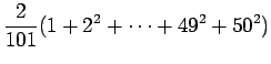 $\displaystyle \frac{2}{101}(1+2^2+\dots+49^2+50^2)$