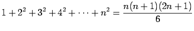 $\displaystyle 1+2^2+3^2+4^2+\dots+n^2=\frac{n(n+1)(2n+1)}{6}$