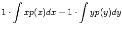 $\displaystyle 1\cdot \int xp(x) dx +1\cdot \int yp(y) dy$