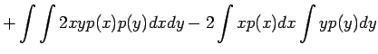 $\displaystyle +\int\int 2xyp(x)p(y)dxdy -2\int xp(x)dx\int yp(y)dy$