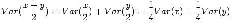 $\displaystyle Var(\frac{x+y}{2})=Var(\frac x2)+Var(\frac y2)=\frac 14 Var(x)+ \frac
14 Var(y)$
