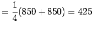 $\displaystyle = \frac 14 ( 850 +850) = 425$