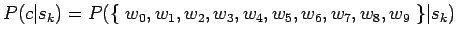 $\displaystyle P(c\vert s_k)= P(\{~w_0, w_1, w_2, w_3, w_4, w_5, w_6, w_7, w_8, w_{9}~\} \vert s_k)$