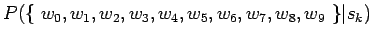 $\displaystyle P(\{~w_0, w_1, w_2, w_3, w_4, w_5, w_6, w_7, w_8, w_{9}~\}\vert s_k)$