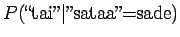 $\displaystyle P(\textrm{\lq\lq tai''}\vert\textrm{''sataa''=sade})$