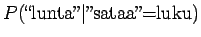 $\displaystyle P(\textrm{\lq\lq lunta''}\vert\textrm{''sataa''=luku})$