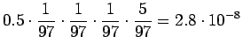 $\displaystyle 0.5\cdot\frac1{97}\cdot\frac1{97}\cdot\frac1{97}\cdot\frac{5}{97} = 2.8 \cdot10^{-8}$