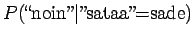 $\displaystyle P(\textrm{\lq\lq noin''}\vert\textrm{''sataa''=sade})$