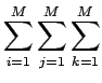 $\displaystyle \sum_{i=1}^M \sum_{j=1}^M \sum_{k=1}^M$