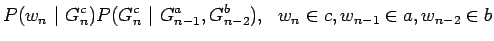 $\displaystyle P(w_n ~\vert~ G_n^c) P(G_n^c ~\vert~ G_{n-1}^a,G_{n-2}^b), ~~ w_n \in c,
w_{n-1} \in a, w_{n-2} \in b$