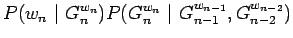 $\displaystyle P(w_n ~\vert~ G_n^{w_n})
P(G_n^{w_n} ~\vert~ G_{n-1}^{w_{n-1}},G_{n-2}^{w_{n-2}})$