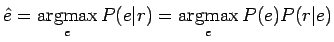 $\displaystyle \hat e = \qopname\relax m{argmax}_eP(e\vert r) = \qopname\relax m{argmax}_eP(e)P(r\vert e)$