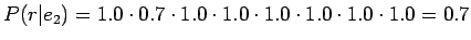 $\displaystyle P(r\vert e_2)=1.0\cdot0.7\cdot1.0\cdot1.0\cdot1.0\cdot1.0\cdot1.0\cdot1.0=0.7$