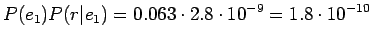 $\displaystyle P(e_1)P(r\vert e_1)=0.063\cdot2.8\cdot10^{-9}=1.8\cdot10^{-10}$