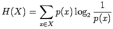 $\displaystyle H(X)=\sum_{x\in X}p(x)\log_2\frac{1}{p(x)}$