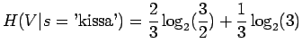 $\displaystyle H(V\vert s=\textrm{'kissa'})=\frac 23 \log_2 (\frac 32) + \frac 13 \log_2( 3 )$
