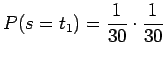 $\displaystyle P(s=t_1)=\frac{1}{30}\cdot \frac{1}{30}$