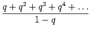 $\displaystyle \frac{q + q^2 + q^3 + q^4 + \dots}{1-q}$