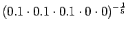 $\displaystyle (0.1\cdot 0.1 \cdot 0.1 \cdot 0 \cdot 0 )^{-\frac 15}$