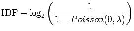 $\displaystyle \textrm{IDF} - \log_2\left( \frac
1{1-Poisson(0,\lambda)} \right)$