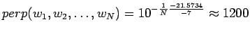 $\displaystyle perp(w_1,w_2,\dots,w_N)=10^{-\frac1N \frac{-21.5734}{-7}}\approx 1200$