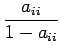 $\displaystyle \frac{a_{ii}}{1-a_{ii}}$