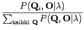 $\displaystyle \frac { P( \mathbf Q_i , \mathbf O \vert \lambda) }
{\sum_{\textrm{kaikki } \mathbf Q} P( \mathbf Q, \mathbf O \vert
\lambda) }$