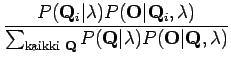 $\displaystyle \frac { P( \mathbf Q_i \vert \lambda) P(\mathbf O \vert \mathbf Q...
... \mathbf Q} P( \mathbf Q \vert \lambda)
P(\mathbf O \vert \mathbf Q, \lambda) }$