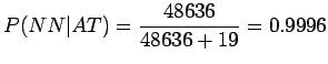 $\displaystyle P(NN \vert AT)=\frac{48636}{48636+19} = 0.9996$