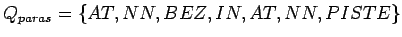 $ Q_{paras}=\{AT, NN, BEZ, IN, AT,
NN, PISTE\}$