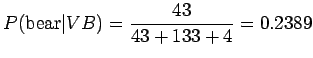 $\displaystyle P(\textrm{bear}\vert VB)=\frac{43}{43+133+4}=0.2389$