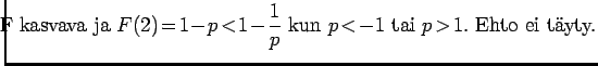 $\displaystyle \hspace{-2mm}\textrm{F kasvava ja
}F(2)\!=\!1\!-\!p\!<\! 1\! - \! \frac1p
\textrm{ kun } p\!<\!-1 \textrm{ tai } p\!>\! 1 \textrm{. Ehto ei tyty.}$