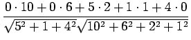 $\displaystyle \frac{0\cdot10+0\cdot6+5\cdot2+1\cdot1 +4\cdot0}
{\sqrt{5^2+1+4^2}\sqrt{10^2+6^2+2^2+1^2}}$