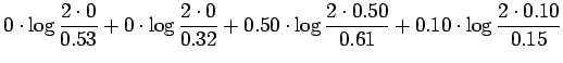 $\displaystyle 0\cdot\log\frac{2\cdot0}{0.53} +
0\cdot\log\frac{2\cdot0}{0.32} +
0.50\cdot\log\frac{2\cdot0.50}{0.61} +
0.10\cdot\log\frac{2\cdot0.10}{0.15}$