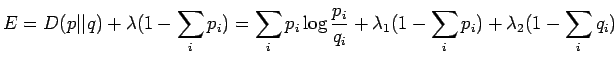 $\displaystyle E=D(p\vert\vert q)+\lambda(1-\sum_ip_i)=\displaystyle \sum_i p_i \log \frac{p_i}{q_i} + \lambda_1(1-\sum_ip_i) + \lambda_2(1-\sum_iq_i)$