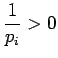 $\displaystyle \frac1{p_i}>0$