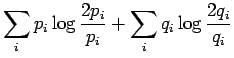 $\displaystyle \sum_i p_i \log \frac{2p_i}{p_i} +\sum_i q_i \log
\frac{2q_i}{q_i}$