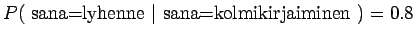 $ P(~\textrm{sana=lyhenne} ~\vert~ \textrm{sana=kolmikirjaiminen}~) = 0.8$