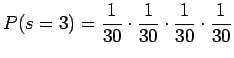 $\displaystyle P(s=3)=\frac{1}{30} \cdot \frac{1}{30} \cdot \frac{1}{30} \cdot \frac{1}{30}$