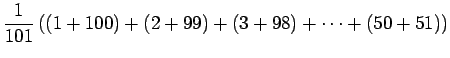 $\displaystyle \frac{1}{101}\left((1+100)+(2+99)+(3+98)+\dots+(50+51)\right)$